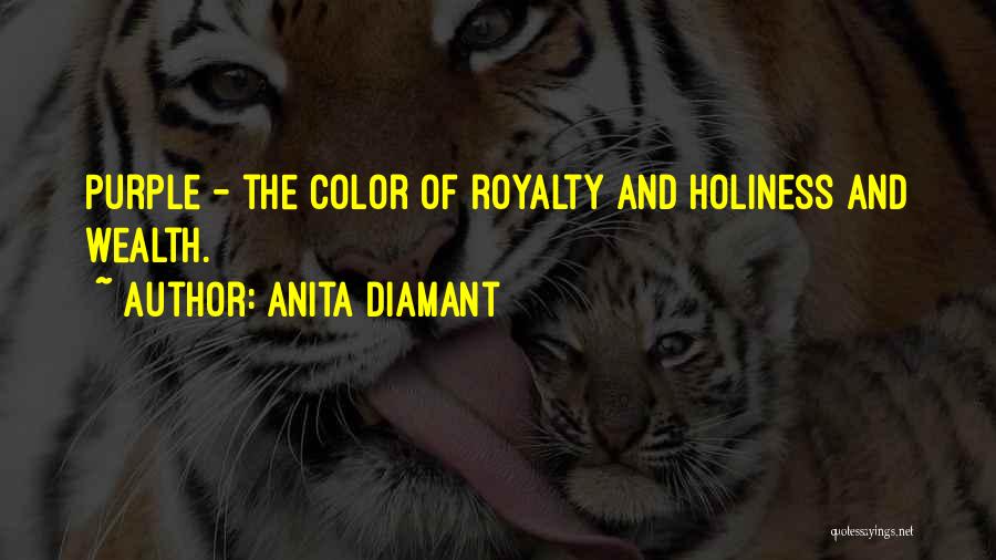 Anita Diamant Quotes: Purple - The Color Of Royalty And Holiness And Wealth.