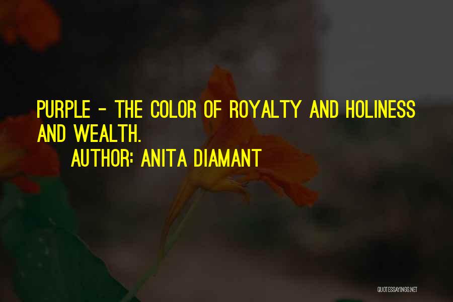 Anita Diamant Quotes: Purple - The Color Of Royalty And Holiness And Wealth.