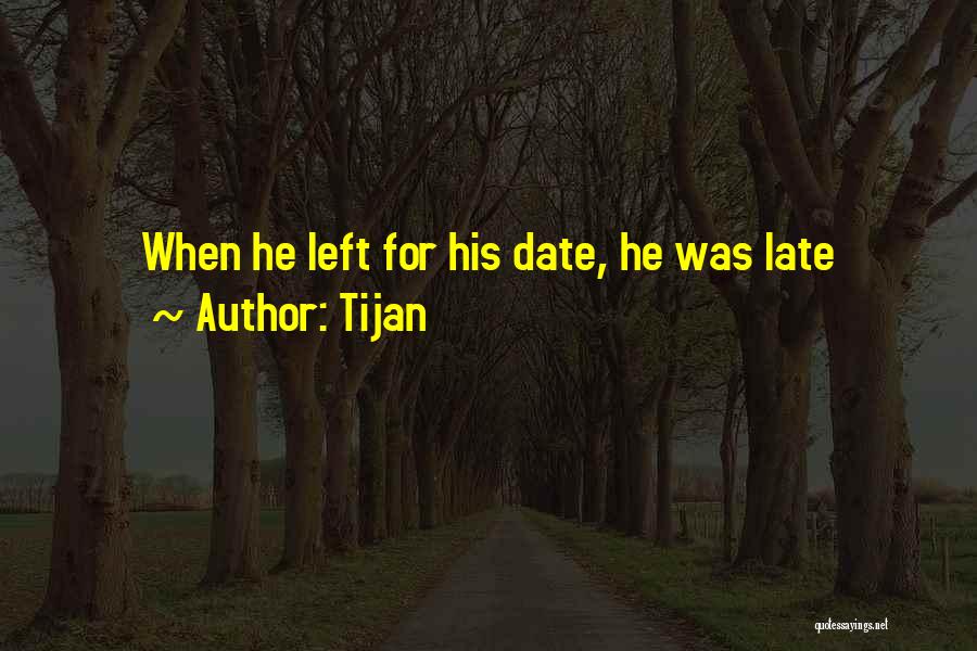Tijan Quotes: When He Left For His Date, He Was Late