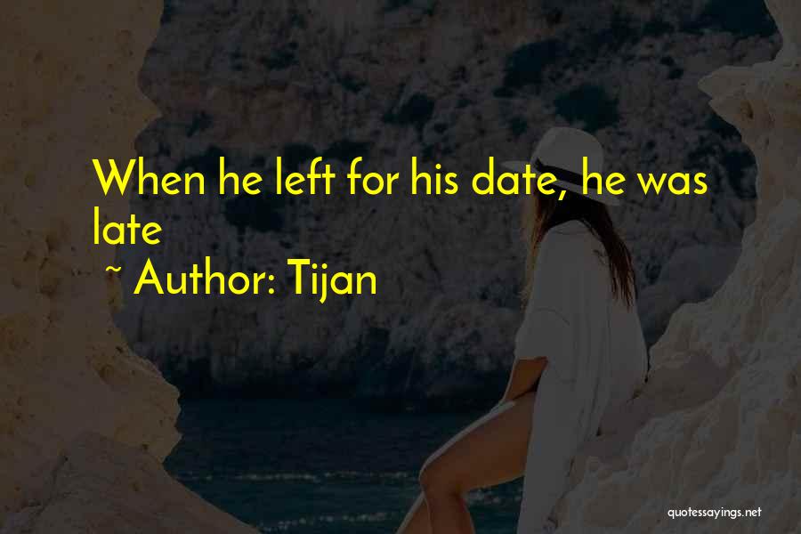 Tijan Quotes: When He Left For His Date, He Was Late