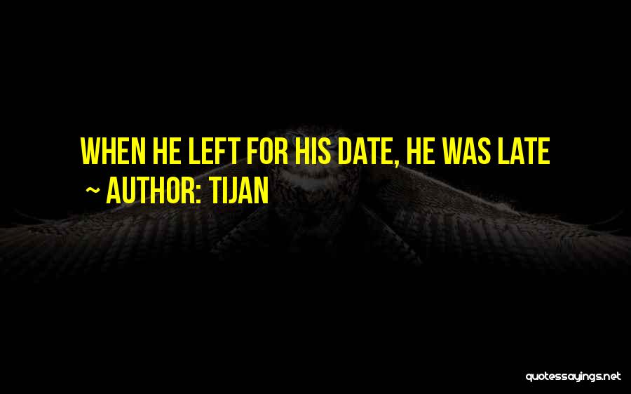 Tijan Quotes: When He Left For His Date, He Was Late