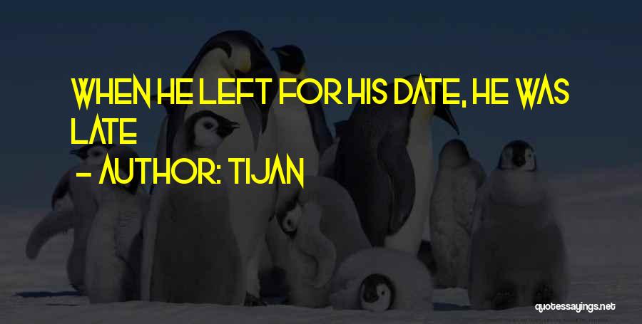 Tijan Quotes: When He Left For His Date, He Was Late