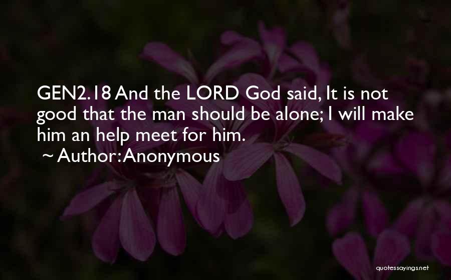 Anonymous Quotes: Gen2.18 And The Lord God Said, It Is Not Good That The Man Should Be Alone; I Will Make Him