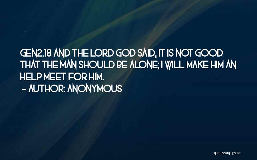 Anonymous Quotes: Gen2.18 And The Lord God Said, It Is Not Good That The Man Should Be Alone; I Will Make Him