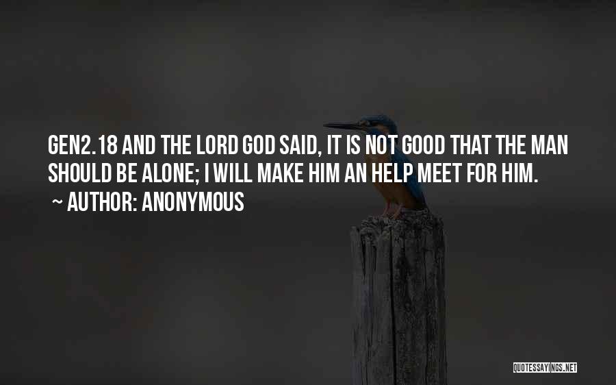 Anonymous Quotes: Gen2.18 And The Lord God Said, It Is Not Good That The Man Should Be Alone; I Will Make Him