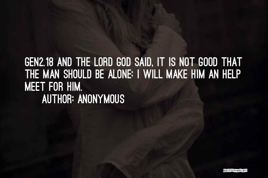 Anonymous Quotes: Gen2.18 And The Lord God Said, It Is Not Good That The Man Should Be Alone; I Will Make Him