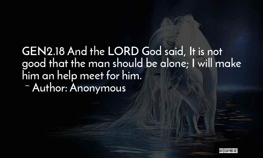 Anonymous Quotes: Gen2.18 And The Lord God Said, It Is Not Good That The Man Should Be Alone; I Will Make Him