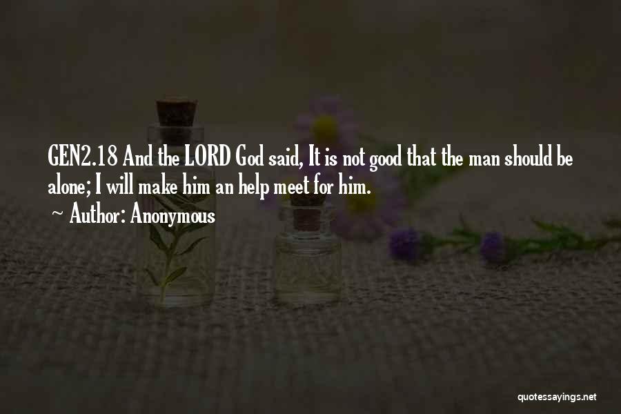 Anonymous Quotes: Gen2.18 And The Lord God Said, It Is Not Good That The Man Should Be Alone; I Will Make Him
