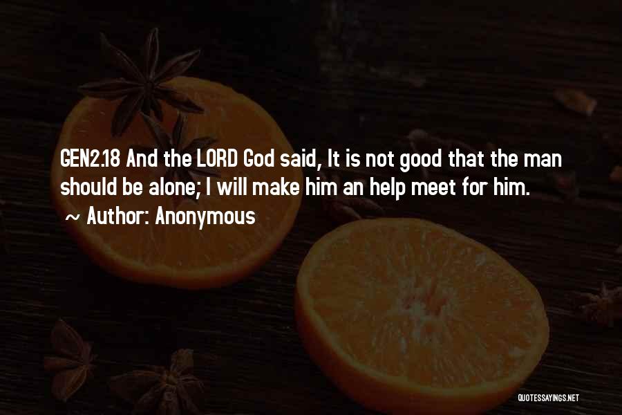 Anonymous Quotes: Gen2.18 And The Lord God Said, It Is Not Good That The Man Should Be Alone; I Will Make Him