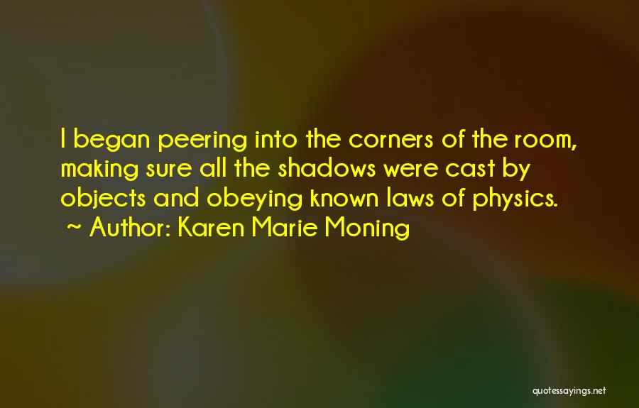 Karen Marie Moning Quotes: I Began Peering Into The Corners Of The Room, Making Sure All The Shadows Were Cast By Objects And Obeying