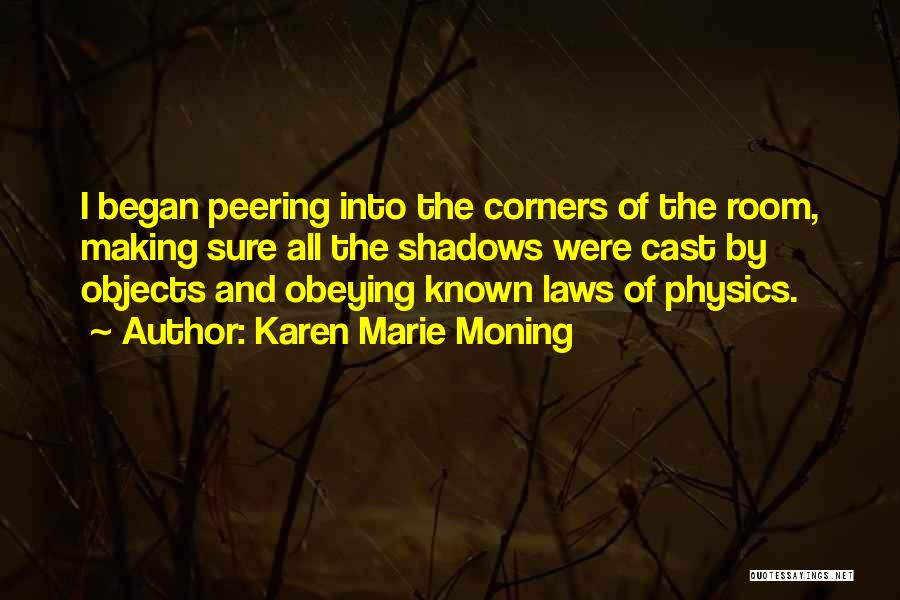 Karen Marie Moning Quotes: I Began Peering Into The Corners Of The Room, Making Sure All The Shadows Were Cast By Objects And Obeying