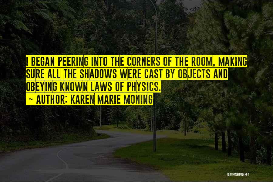 Karen Marie Moning Quotes: I Began Peering Into The Corners Of The Room, Making Sure All The Shadows Were Cast By Objects And Obeying
