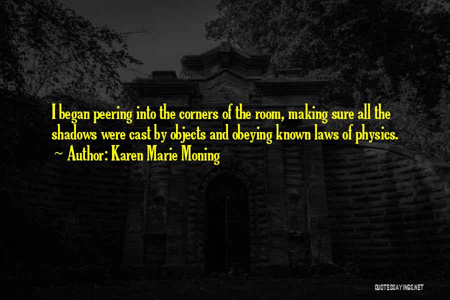 Karen Marie Moning Quotes: I Began Peering Into The Corners Of The Room, Making Sure All The Shadows Were Cast By Objects And Obeying