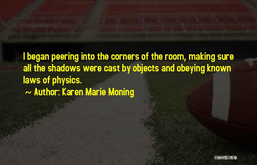 Karen Marie Moning Quotes: I Began Peering Into The Corners Of The Room, Making Sure All The Shadows Were Cast By Objects And Obeying