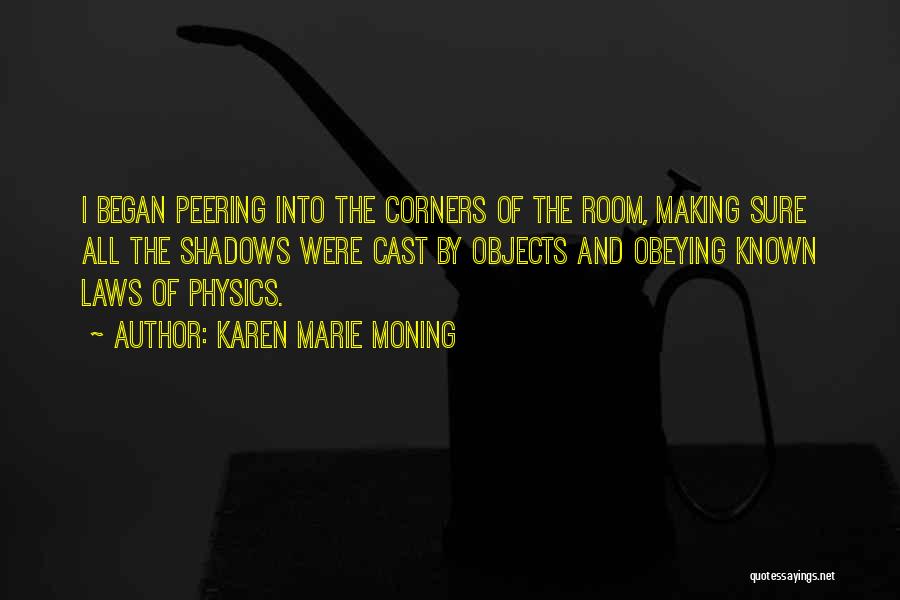 Karen Marie Moning Quotes: I Began Peering Into The Corners Of The Room, Making Sure All The Shadows Were Cast By Objects And Obeying