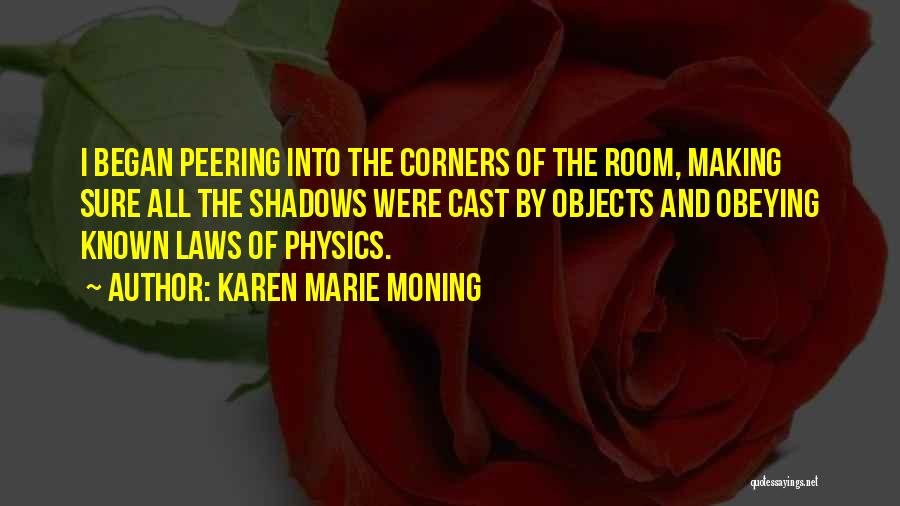 Karen Marie Moning Quotes: I Began Peering Into The Corners Of The Room, Making Sure All The Shadows Were Cast By Objects And Obeying