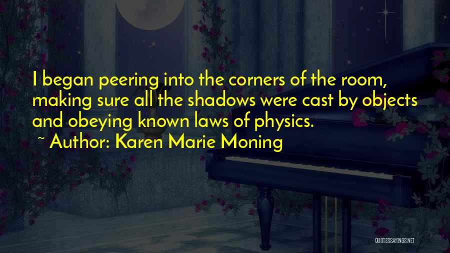 Karen Marie Moning Quotes: I Began Peering Into The Corners Of The Room, Making Sure All The Shadows Were Cast By Objects And Obeying