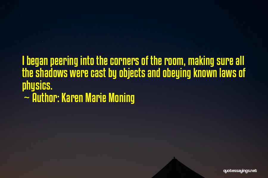 Karen Marie Moning Quotes: I Began Peering Into The Corners Of The Room, Making Sure All The Shadows Were Cast By Objects And Obeying