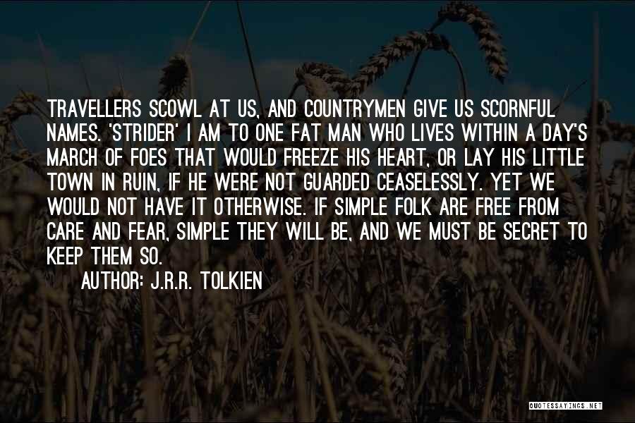 J.R.R. Tolkien Quotes: Travellers Scowl At Us, And Countrymen Give Us Scornful Names. 'strider' I Am To One Fat Man Who Lives Within