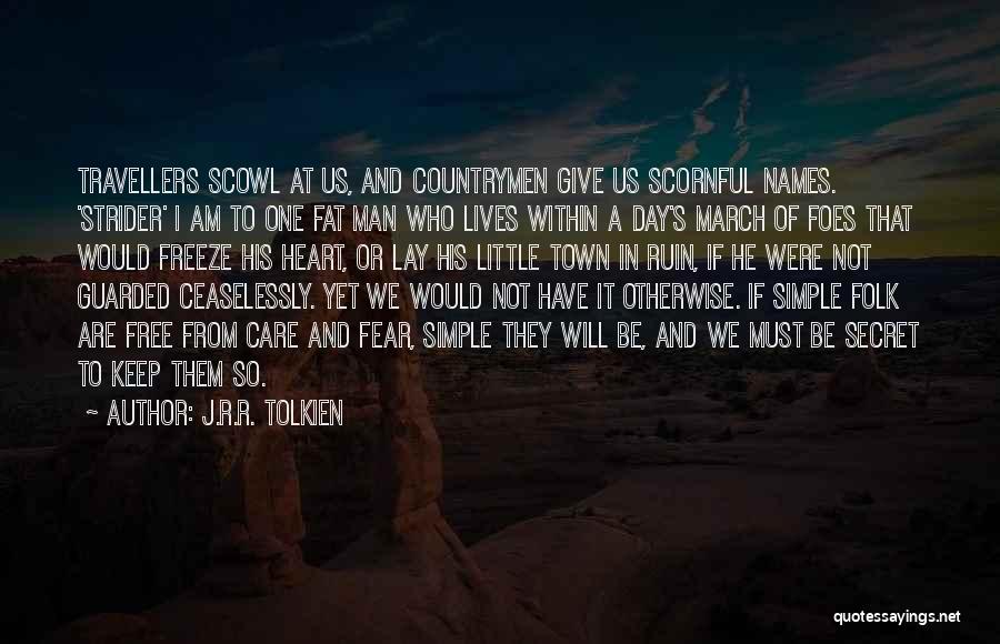 J.R.R. Tolkien Quotes: Travellers Scowl At Us, And Countrymen Give Us Scornful Names. 'strider' I Am To One Fat Man Who Lives Within