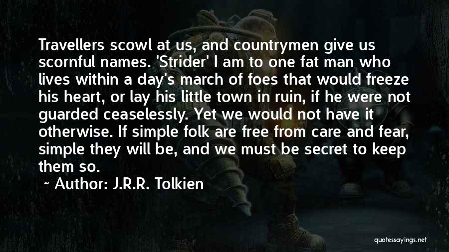 J.R.R. Tolkien Quotes: Travellers Scowl At Us, And Countrymen Give Us Scornful Names. 'strider' I Am To One Fat Man Who Lives Within