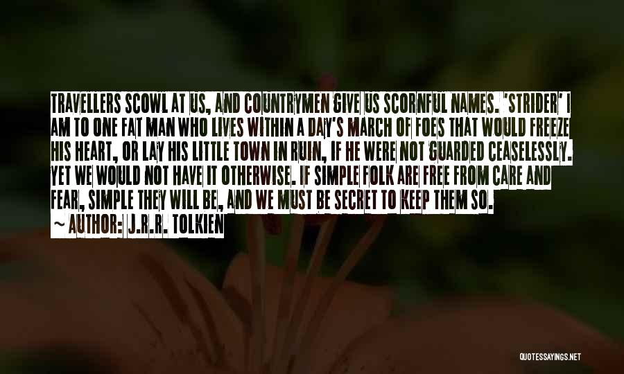 J.R.R. Tolkien Quotes: Travellers Scowl At Us, And Countrymen Give Us Scornful Names. 'strider' I Am To One Fat Man Who Lives Within