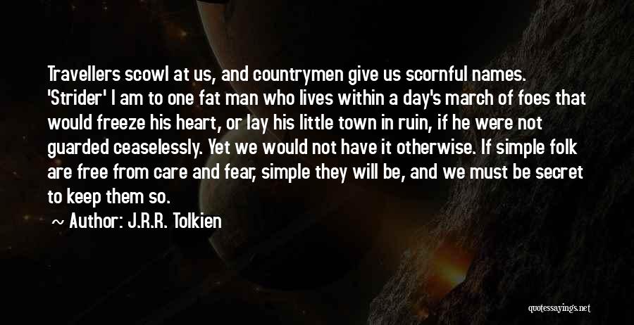 J.R.R. Tolkien Quotes: Travellers Scowl At Us, And Countrymen Give Us Scornful Names. 'strider' I Am To One Fat Man Who Lives Within