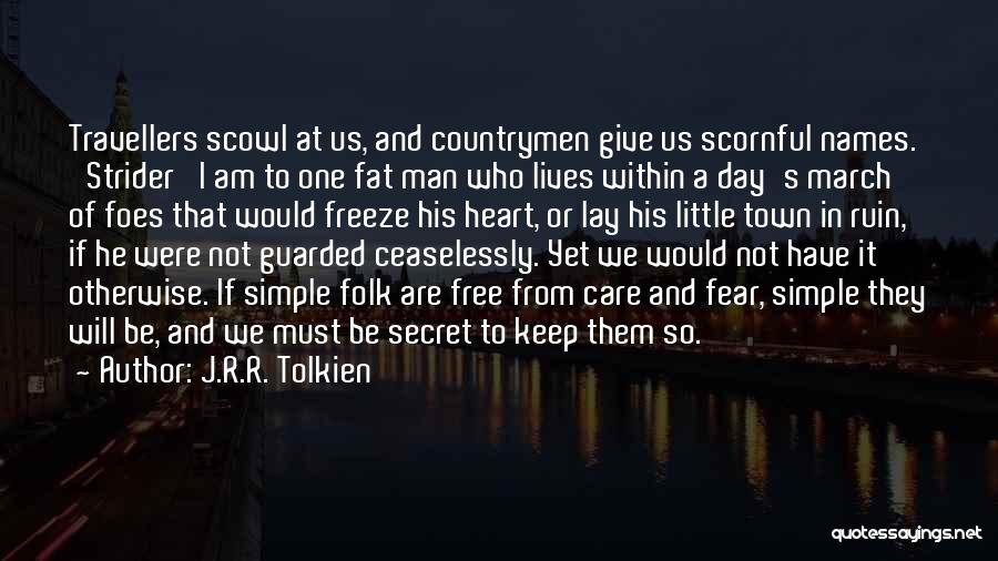 J.R.R. Tolkien Quotes: Travellers Scowl At Us, And Countrymen Give Us Scornful Names. 'strider' I Am To One Fat Man Who Lives Within