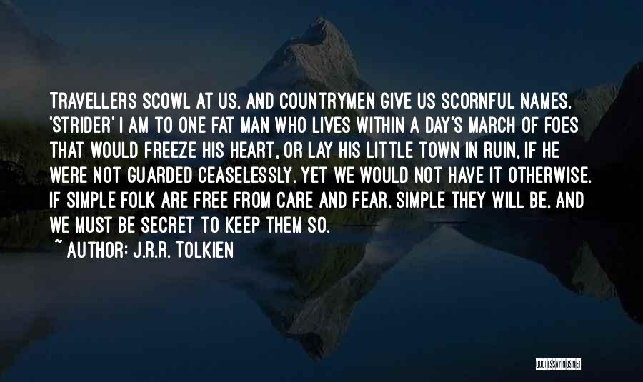 J.R.R. Tolkien Quotes: Travellers Scowl At Us, And Countrymen Give Us Scornful Names. 'strider' I Am To One Fat Man Who Lives Within