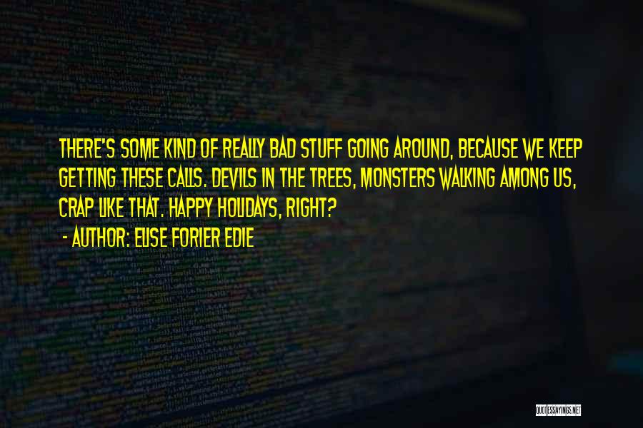 Elise Forier Edie Quotes: There's Some Kind Of Really Bad Stuff Going Around, Because We Keep Getting These Calls. Devils In The Trees, Monsters