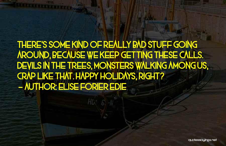 Elise Forier Edie Quotes: There's Some Kind Of Really Bad Stuff Going Around, Because We Keep Getting These Calls. Devils In The Trees, Monsters