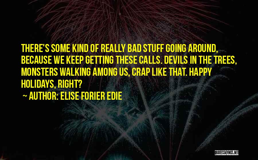 Elise Forier Edie Quotes: There's Some Kind Of Really Bad Stuff Going Around, Because We Keep Getting These Calls. Devils In The Trees, Monsters