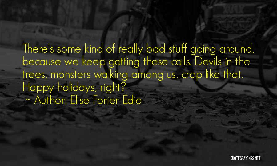 Elise Forier Edie Quotes: There's Some Kind Of Really Bad Stuff Going Around, Because We Keep Getting These Calls. Devils In The Trees, Monsters