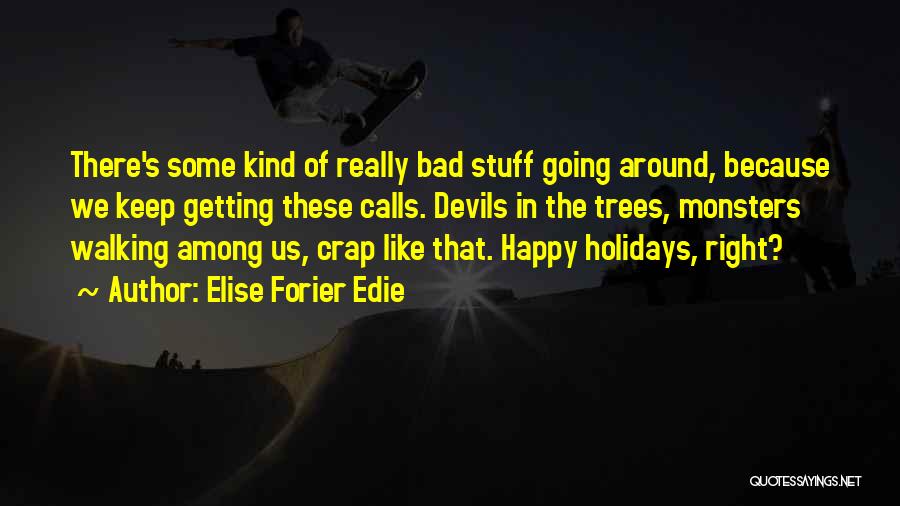 Elise Forier Edie Quotes: There's Some Kind Of Really Bad Stuff Going Around, Because We Keep Getting These Calls. Devils In The Trees, Monsters