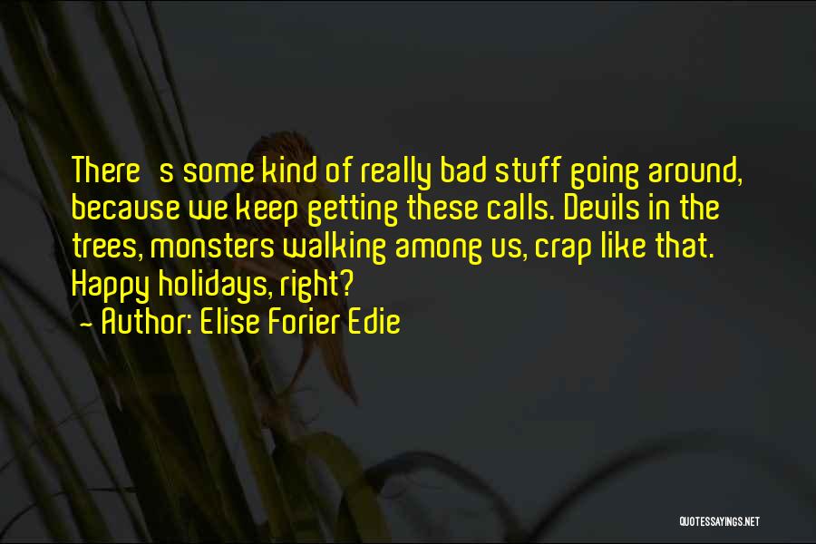 Elise Forier Edie Quotes: There's Some Kind Of Really Bad Stuff Going Around, Because We Keep Getting These Calls. Devils In The Trees, Monsters