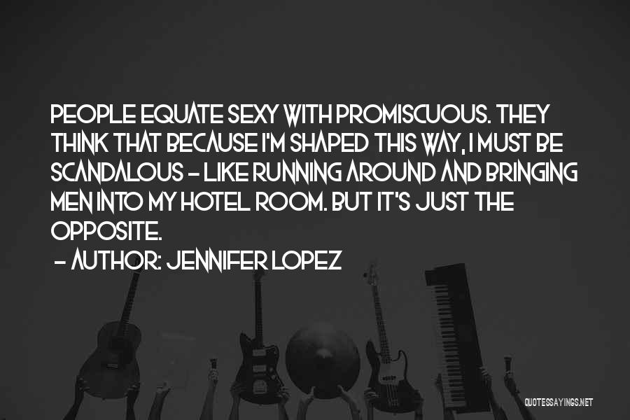 Jennifer Lopez Quotes: People Equate Sexy With Promiscuous. They Think That Because I'm Shaped This Way, I Must Be Scandalous - Like Running
