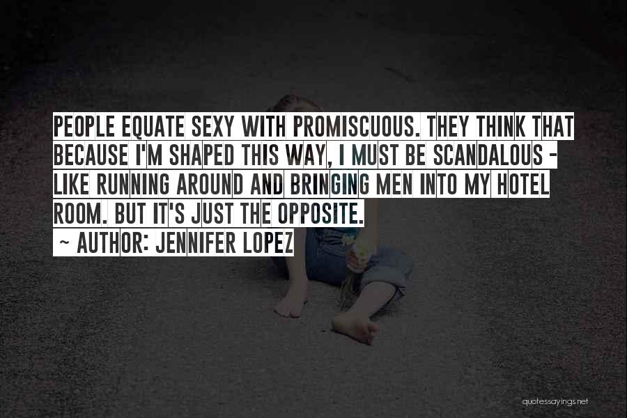 Jennifer Lopez Quotes: People Equate Sexy With Promiscuous. They Think That Because I'm Shaped This Way, I Must Be Scandalous - Like Running