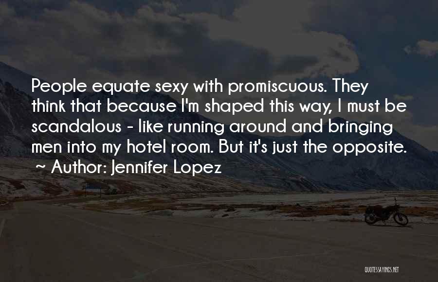 Jennifer Lopez Quotes: People Equate Sexy With Promiscuous. They Think That Because I'm Shaped This Way, I Must Be Scandalous - Like Running