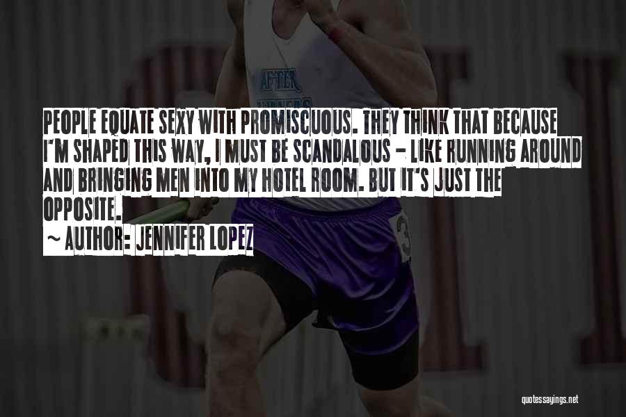 Jennifer Lopez Quotes: People Equate Sexy With Promiscuous. They Think That Because I'm Shaped This Way, I Must Be Scandalous - Like Running