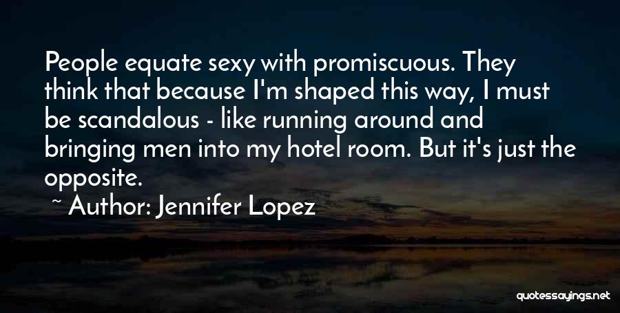 Jennifer Lopez Quotes: People Equate Sexy With Promiscuous. They Think That Because I'm Shaped This Way, I Must Be Scandalous - Like Running