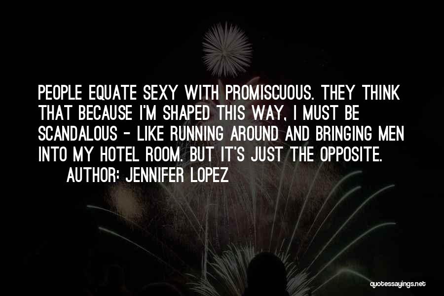 Jennifer Lopez Quotes: People Equate Sexy With Promiscuous. They Think That Because I'm Shaped This Way, I Must Be Scandalous - Like Running