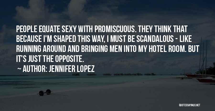 Jennifer Lopez Quotes: People Equate Sexy With Promiscuous. They Think That Because I'm Shaped This Way, I Must Be Scandalous - Like Running