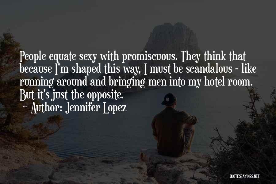 Jennifer Lopez Quotes: People Equate Sexy With Promiscuous. They Think That Because I'm Shaped This Way, I Must Be Scandalous - Like Running