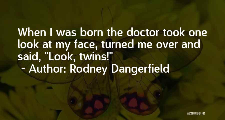 Rodney Dangerfield Quotes: When I Was Born The Doctor Took One Look At My Face, Turned Me Over And Said, Look, Twins!