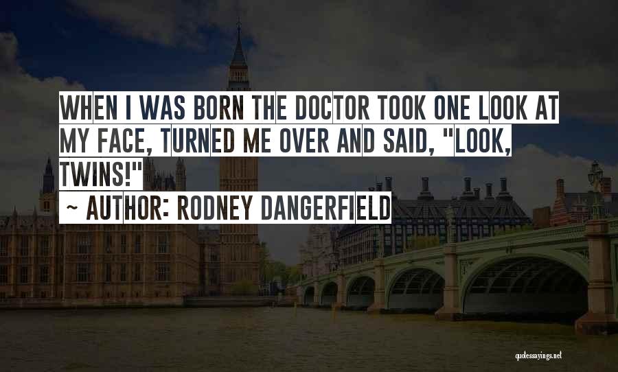 Rodney Dangerfield Quotes: When I Was Born The Doctor Took One Look At My Face, Turned Me Over And Said, Look, Twins!