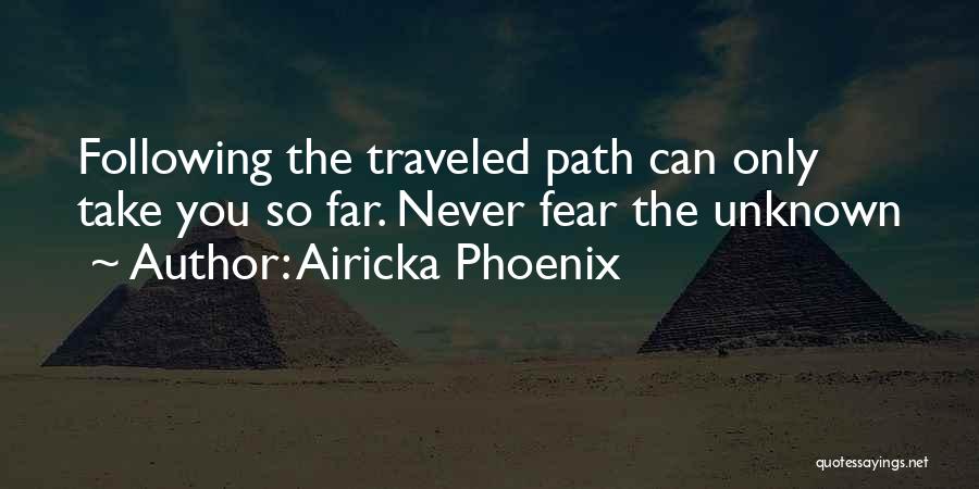 Airicka Phoenix Quotes: Following The Traveled Path Can Only Take You So Far. Never Fear The Unknown