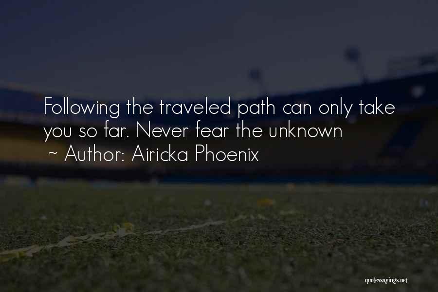 Airicka Phoenix Quotes: Following The Traveled Path Can Only Take You So Far. Never Fear The Unknown