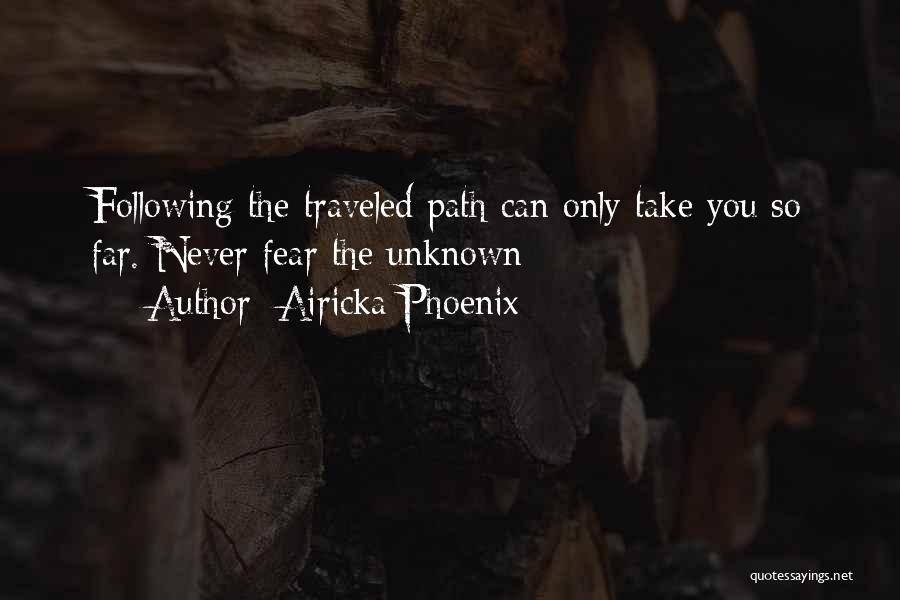 Airicka Phoenix Quotes: Following The Traveled Path Can Only Take You So Far. Never Fear The Unknown