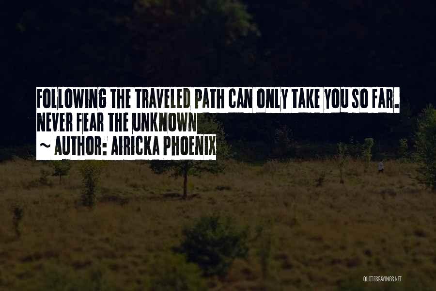 Airicka Phoenix Quotes: Following The Traveled Path Can Only Take You So Far. Never Fear The Unknown