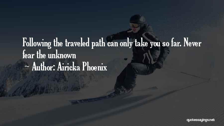 Airicka Phoenix Quotes: Following The Traveled Path Can Only Take You So Far. Never Fear The Unknown